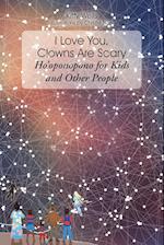 I Love You, Clowns Are Scary: Hooponopono for Kids and Other People 