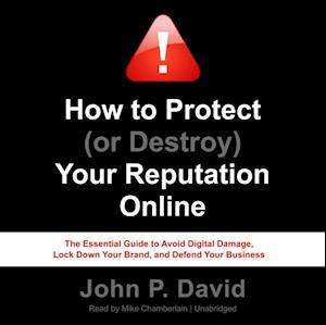 How to Protect (or Destroy) Your Reputation Online