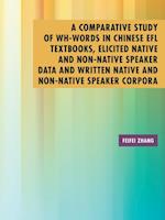 Comparative Study of Wh-Words in Chinese Efl Textbooks, Elicited Native and Non-Native Speaker Data and Written Native and Non-Native Speaker Corpora