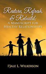 Restore, Refresh, & Rebuild ; A Manuscript for Healthy Relationships
