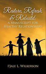 Restore, Refresh, & Rebuild ; a Manuscript for Healthy Relationships