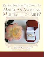 DID YOU EVER HAVE THE CHANCE      TO MARRY  AN AMERICAN MULTIMILLIONAIRE?