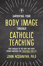 Improving Your Body Image Through Catholic Teaching