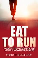 Eat to Run. Holistic Nutrition for the Ultra-Marathon Runner