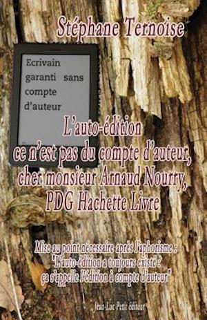 L'Auto-Edition Ce N'Est Pas Du Compte D'Auteur, Cher Monsieur Arnaud Nourry, Pdg Hachette Livre