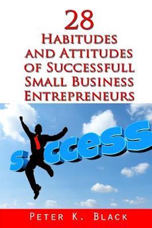 28 Habitudes and Attitudes of Successful Small Business Entrepreneurs