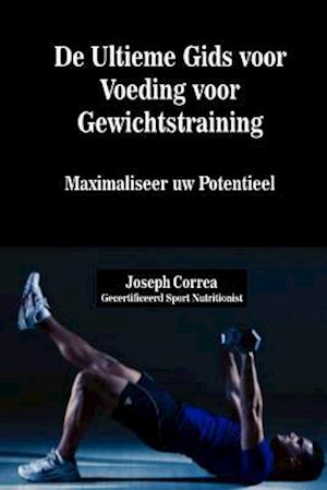 de Ultieme Gids Voor Voeding Voor Gewichtstraining