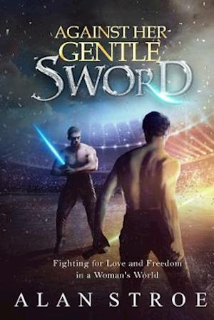 Against Her Gentle Sword: Fighting for Love and Freedom in a Woman's World