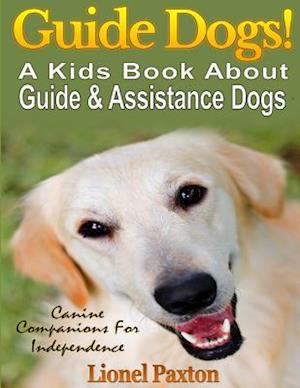 Guide Dogs! a Kids Book about Guide & Other Assistance Dogs