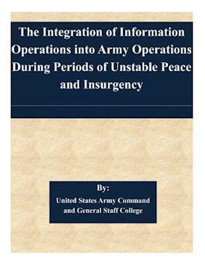 The Integration of Information Operations Into Army Operations During Periods of Unstable Peace and Insurgency