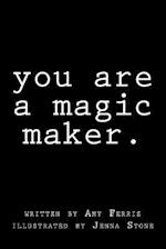 You Are a Magic Maker