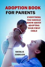 Adoption Book for Parents: Everything You Should Know about Adopting Your First Child 