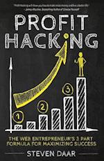 Profit Hacking: The Web Entrepreneur's 3 Part Formula For Maximizing Success 