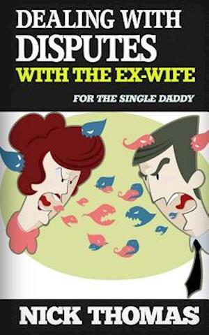 Dealing with Disputes with the Ex-Wife for the Single Daddy