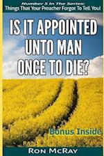 Is It Appointed Unto Man Once to Die?