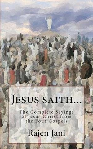 Jesus saith...: The Complete Sayings of Jesus Christ from the Four Gospels