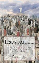 Jesus saith...: The Complete Sayings of Jesus Christ from the Four Gospels 