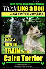 Cairn Terrier, Cairn Terrier Training - Think Like a Dog But Don't Eat Your Poop! - Breed Expert Cairn Terrier Training -