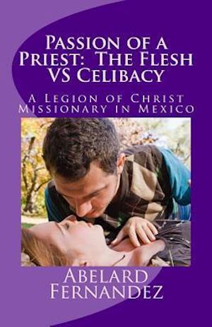 Passion of a Priest: The Flesh VS Celibacy: Diary of a Priest in Love 2: A Legion of Christ Missionary in Mexico