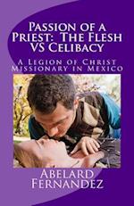 Passion of a Priest: The Flesh VS Celibacy: Diary of a Priest in Love 2: A Legion of Christ Missionary in Mexico 