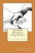 Pest Bird Abatement Using Falconry: The Client Guide 