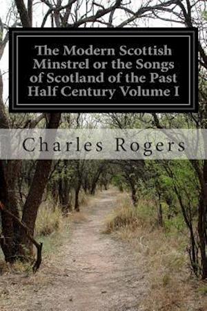 The Modern Scottish Minstrel or the Songs of Scotland of the Past Half Century Volume I