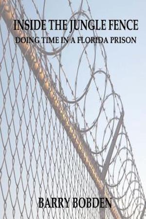 Inside the Jungle Fence: Doing Time in a Florida Prison