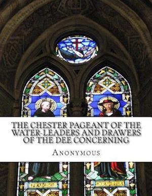 The Chester Pageant of the Water-Leaders and Drawers of the Dee Concerning