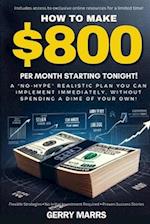 How to Make $800 Per Month Starting Tonight!: A "no-hype" realistic plan you can implement immediately, without spending a dime of your own! 
