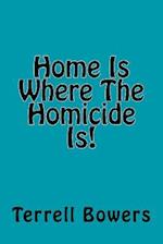 Home Is Where the Homicide Is!