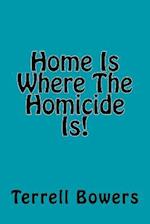 Home Is Where The Homicide Is!