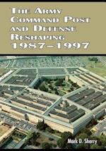 The Army Command Post and Defense Reshaping 1987-1997