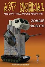 ACT Normal and Don't Tell Anyone about the Zombie Robots