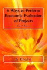 Six Ways to Perform Economic Evaluation of Projects