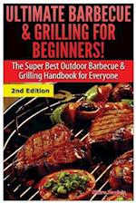 Ultimate Barbecue and Grilling for Beginners: The Super Best Outdoor Barbecue and Grilling Handbook for Everyone 