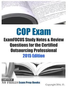 COP Exam ExamFOCUS Study Notes & Review Questions for the Certified Outsourcing Professional 2015 Edition