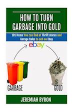 How to Turn Garbage Into Gold