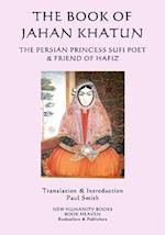 The Book of Jahan Khatun: The Persian Princess Sufi Poet & Friend of Hafiz 