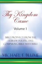 Thy Kingdom Came - Vol. I: Bible Prophecy from the Hebrew Perspective: Comparing Bible With Bible 