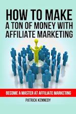 How To Make A Ton of Money With Affiliate Marketing