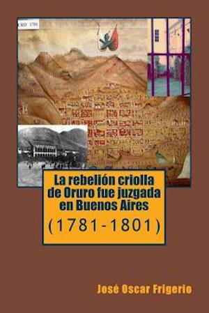 La Rebelion Criolla de Oruro Fue Juzgada En Buenos Aires