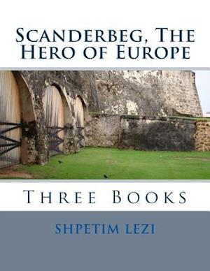 Scanderbeg, the Hero of Europe