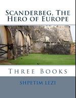 Scanderbeg, the Hero of Europe