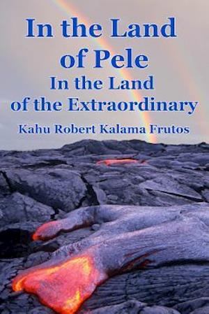 In the Land of Pele, in the Land of the Extraordinary!