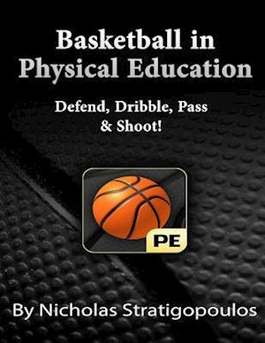 Basketball in Physical Education: Defend, Dribble, Pass, & Shoot!