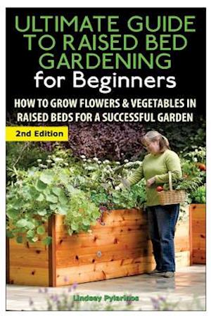 The Ultimate Guide to Raised Bed Gardening for Beginners