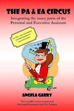 The PA & EA Circus: Integrating the many parts of the Personal and Executive Assistant