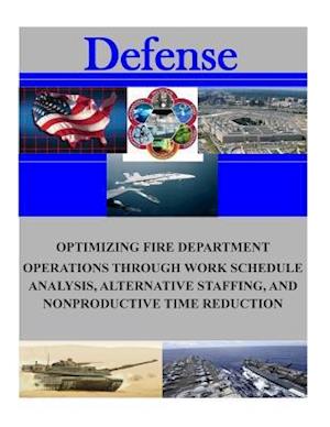 Optimizing Fire Department Operations Through Work Schedule Analysis, Alternative Staffing, and Nonproductive Time Reduction