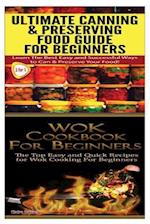 Ultimate Canning & Preserving Food Guide for Beginners & Wok Cookbook for Beginners