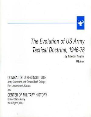 The Evolution of U.S. Army Tactical Doctrine, 1946-76